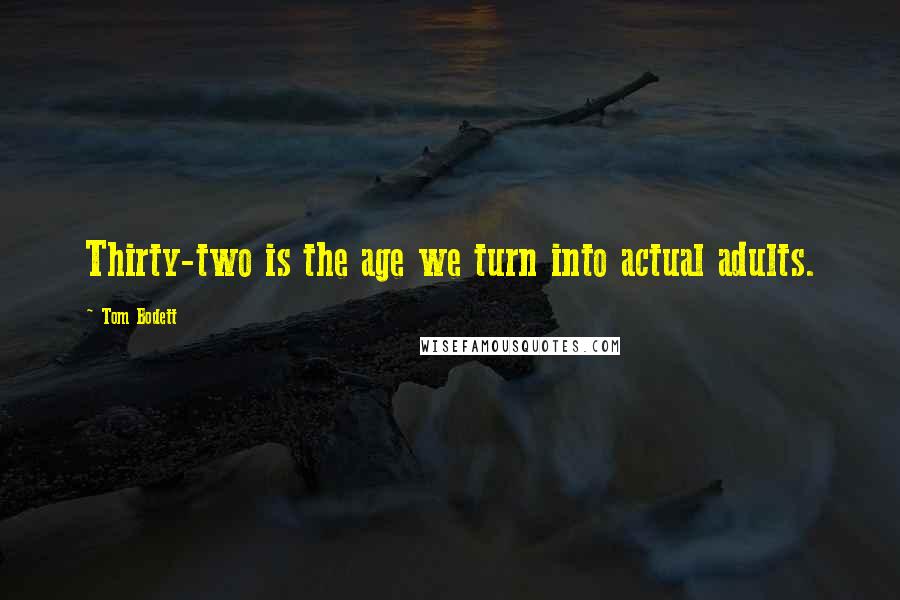 Tom Bodett Quotes: Thirty-two is the age we turn into actual adults.