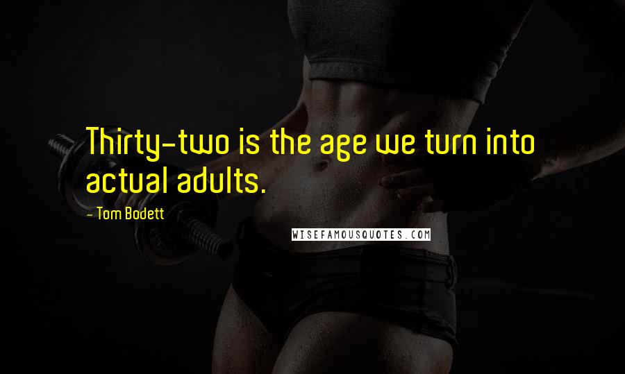 Tom Bodett Quotes: Thirty-two is the age we turn into actual adults.