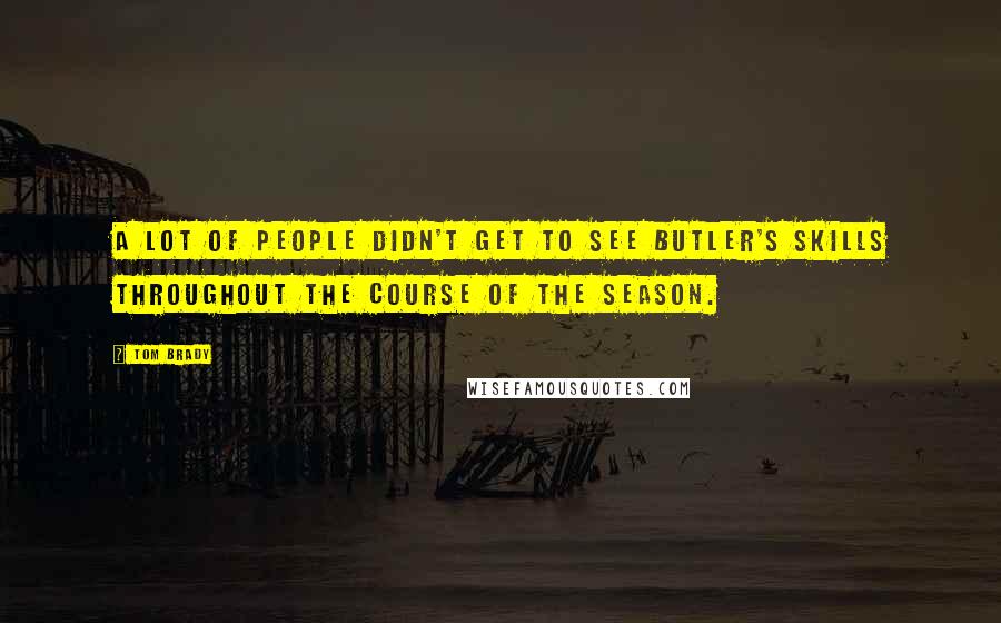 Tom Brady Quotes: A lot of people didn't get to see Butler's skills throughout the course of the season.