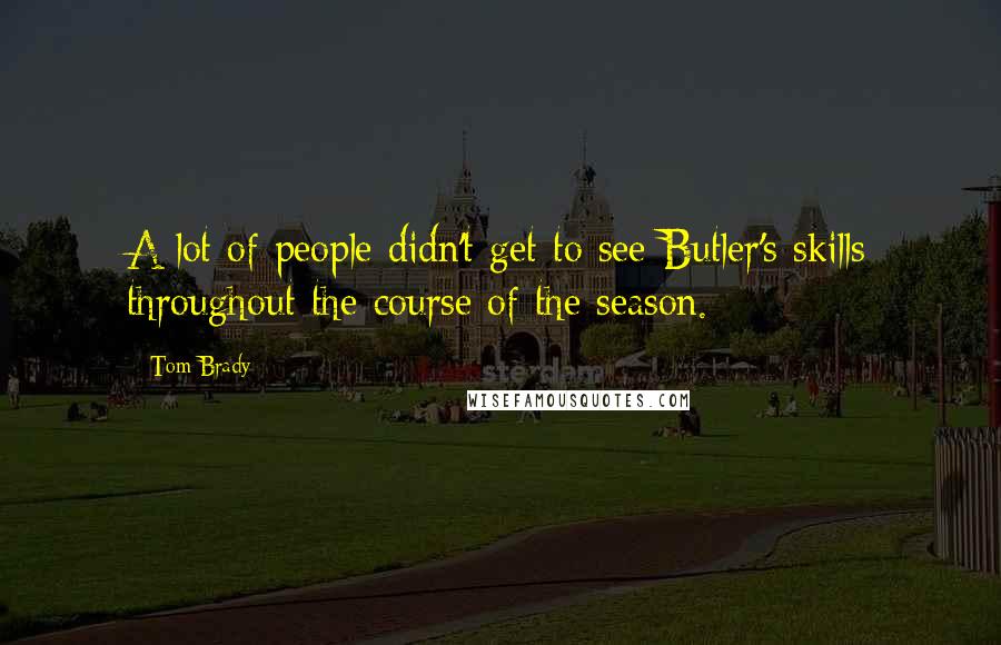 Tom Brady Quotes: A lot of people didn't get to see Butler's skills throughout the course of the season.