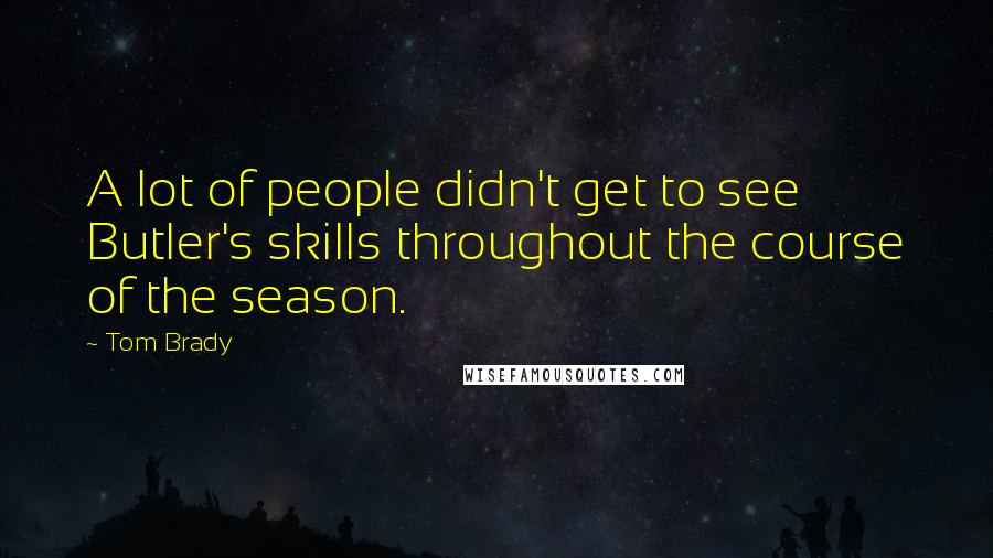 Tom Brady Quotes: A lot of people didn't get to see Butler's skills throughout the course of the season.