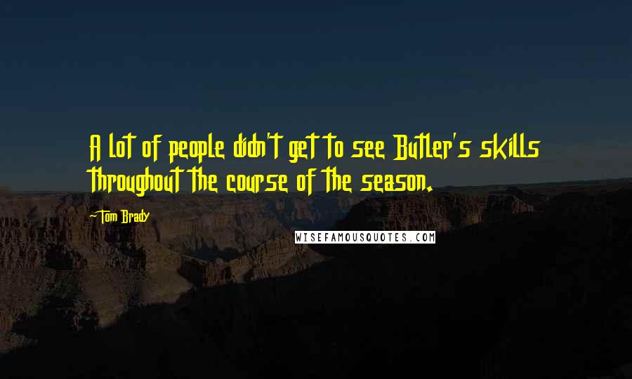 Tom Brady Quotes: A lot of people didn't get to see Butler's skills throughout the course of the season.