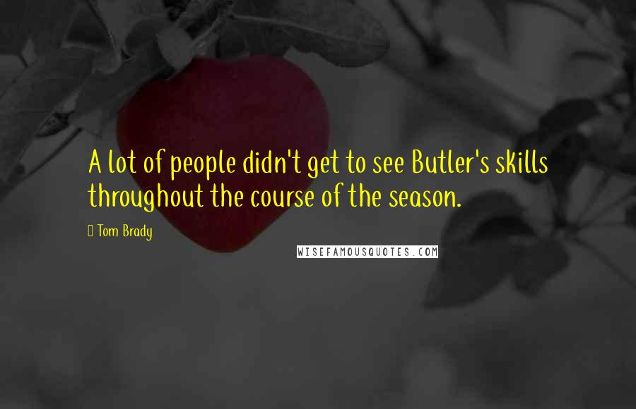 Tom Brady Quotes: A lot of people didn't get to see Butler's skills throughout the course of the season.