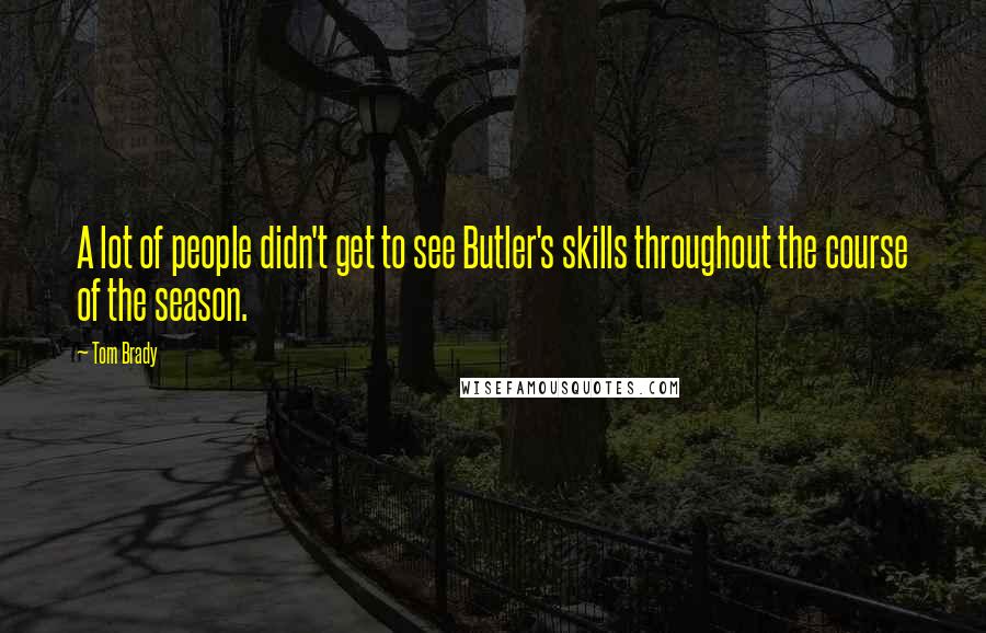Tom Brady Quotes: A lot of people didn't get to see Butler's skills throughout the course of the season.