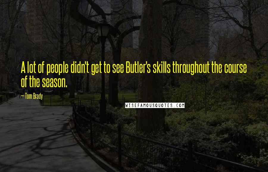 Tom Brady Quotes: A lot of people didn't get to see Butler's skills throughout the course of the season.