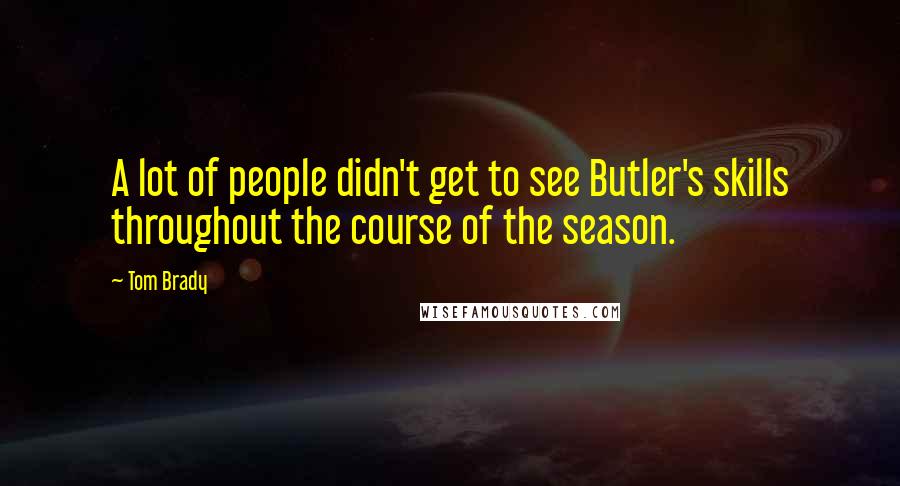 Tom Brady Quotes: A lot of people didn't get to see Butler's skills throughout the course of the season.