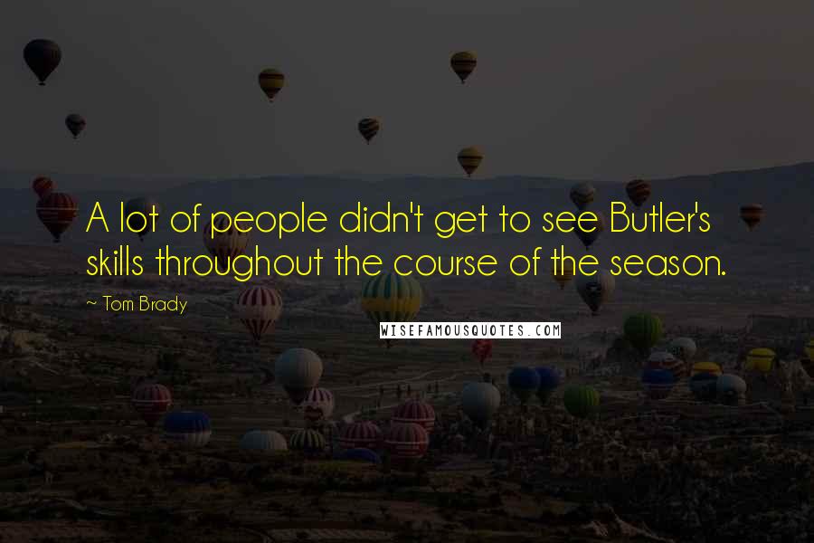 Tom Brady Quotes: A lot of people didn't get to see Butler's skills throughout the course of the season.