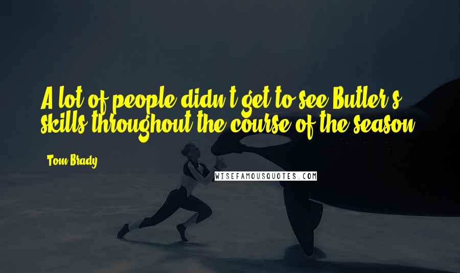 Tom Brady Quotes: A lot of people didn't get to see Butler's skills throughout the course of the season.