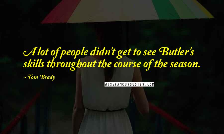 Tom Brady Quotes: A lot of people didn't get to see Butler's skills throughout the course of the season.