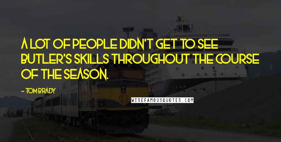 Tom Brady Quotes: A lot of people didn't get to see Butler's skills throughout the course of the season.