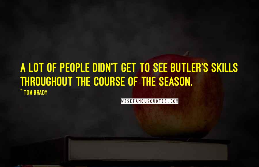 Tom Brady Quotes: A lot of people didn't get to see Butler's skills throughout the course of the season.