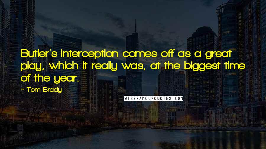 Tom Brady Quotes: Butler's interception comes off as a great play, which it really was, at the biggest time of the year.