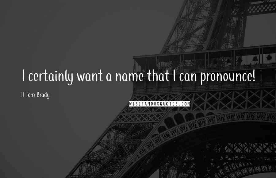 Tom Brady Quotes: I certainly want a name that I can pronounce!