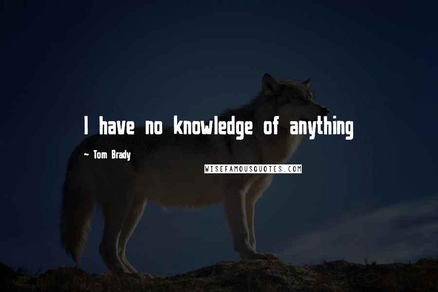 Tom Brady Quotes: I have no knowledge of anything