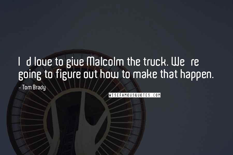 Tom Brady Quotes: I'd love to give Malcolm the truck. We're going to figure out how to make that happen.