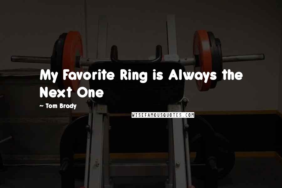 Tom Brady Quotes: My Favorite Ring is Always the Next One