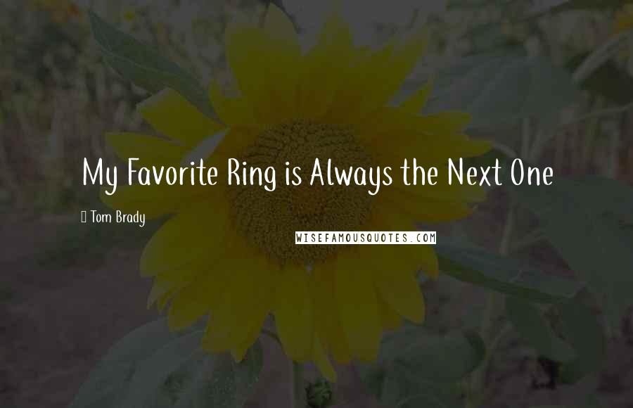 Tom Brady Quotes: My Favorite Ring is Always the Next One