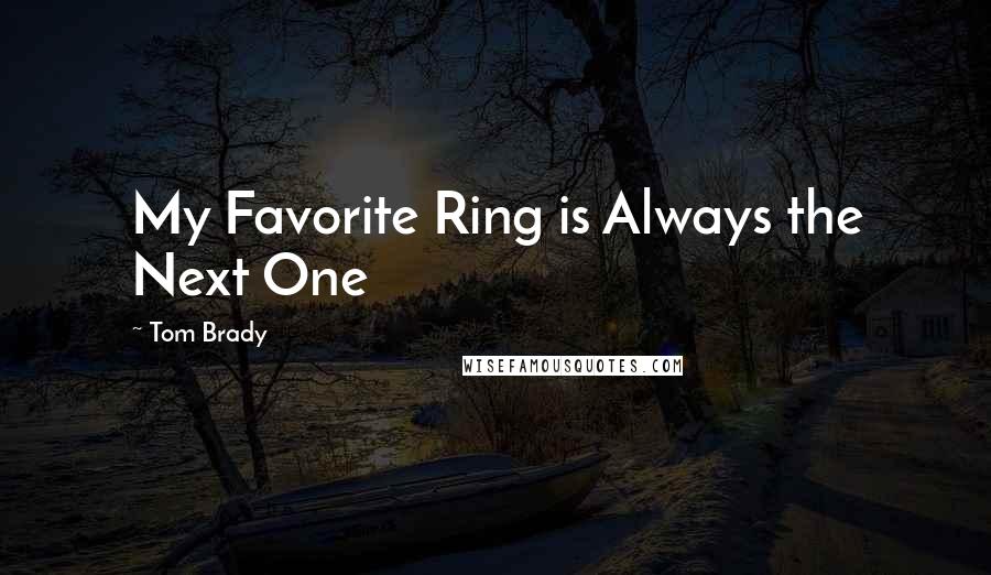 Tom Brady Quotes: My Favorite Ring is Always the Next One