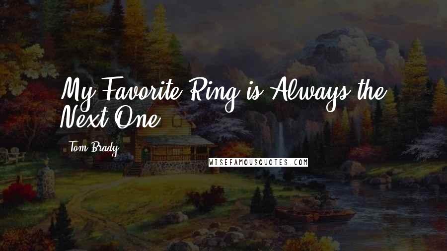 Tom Brady Quotes: My Favorite Ring is Always the Next One