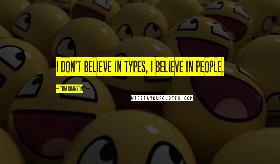 Tom Branson Quotes: I don't believe in types, I believe in people.