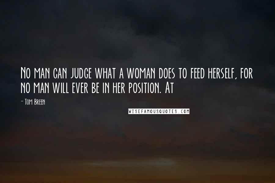 Tom Breen Quotes: No man can judge what a woman does to feed herself, for no man will ever be in her position. At