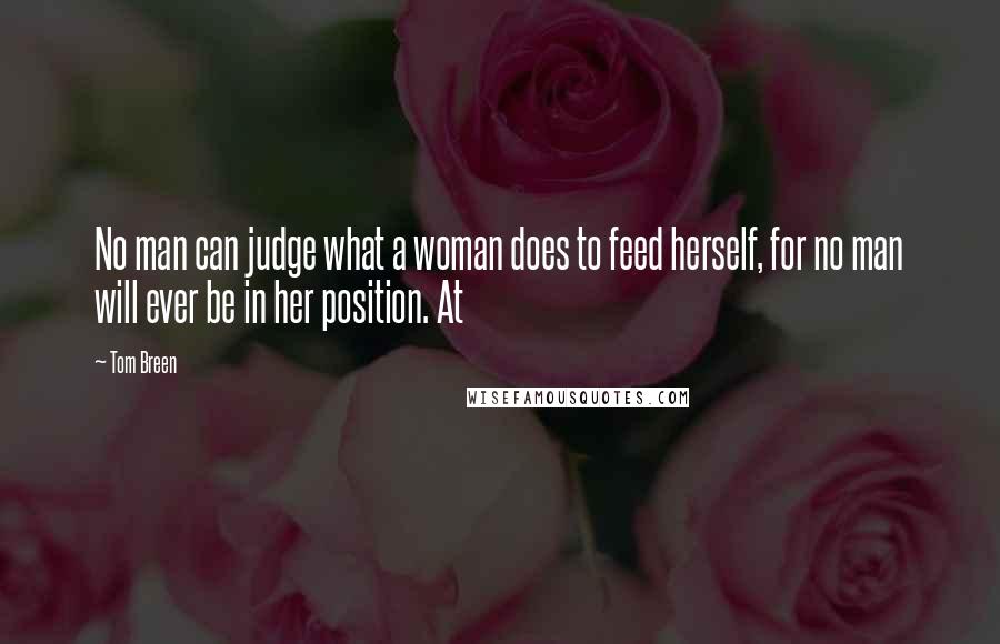 Tom Breen Quotes: No man can judge what a woman does to feed herself, for no man will ever be in her position. At