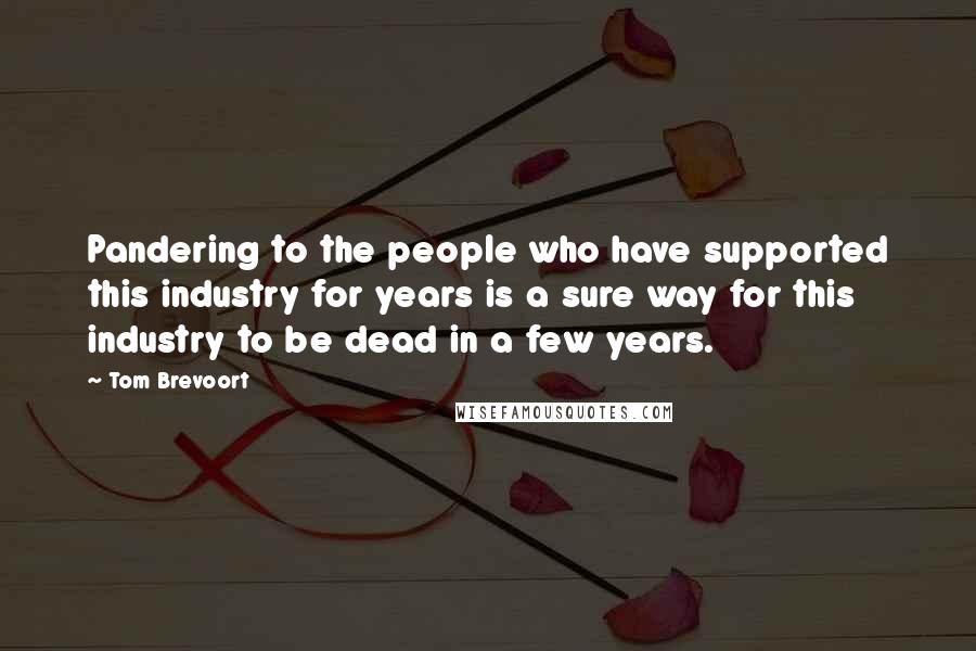 Tom Brevoort Quotes: Pandering to the people who have supported this industry for years is a sure way for this industry to be dead in a few years.