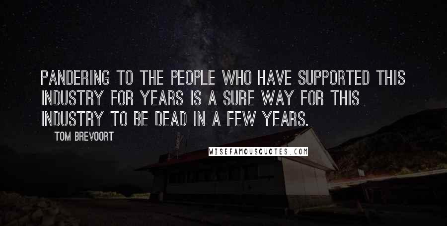 Tom Brevoort Quotes: Pandering to the people who have supported this industry for years is a sure way for this industry to be dead in a few years.