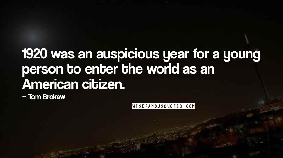 Tom Brokaw Quotes: 1920 was an auspicious year for a young person to enter the world as an American citizen.