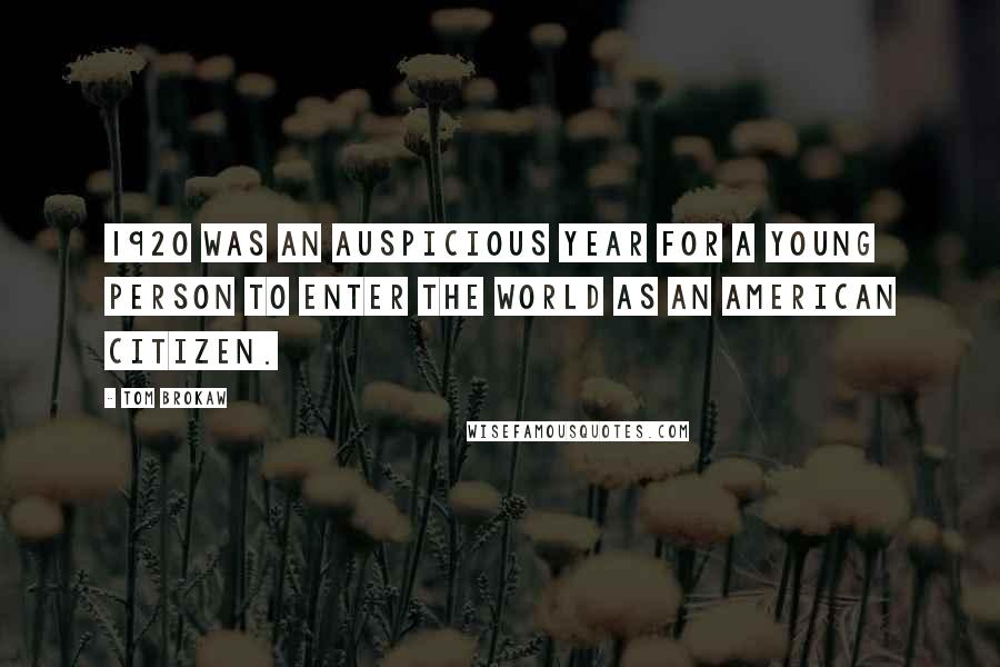 Tom Brokaw Quotes: 1920 was an auspicious year for a young person to enter the world as an American citizen.
