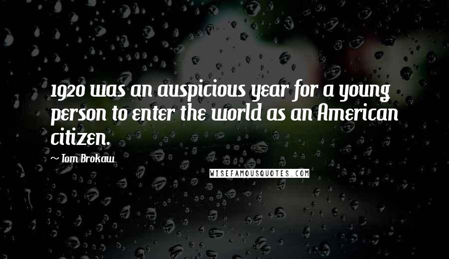 Tom Brokaw Quotes: 1920 was an auspicious year for a young person to enter the world as an American citizen.