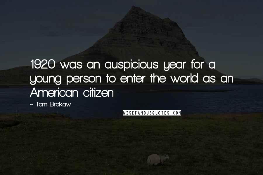 Tom Brokaw Quotes: 1920 was an auspicious year for a young person to enter the world as an American citizen.