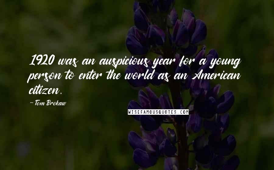 Tom Brokaw Quotes: 1920 was an auspicious year for a young person to enter the world as an American citizen.