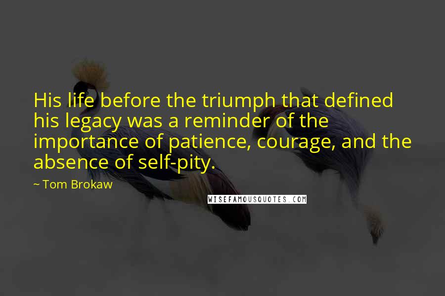 Tom Brokaw Quotes: His life before the triumph that defined his legacy was a reminder of the importance of patience, courage, and the absence of self-pity.