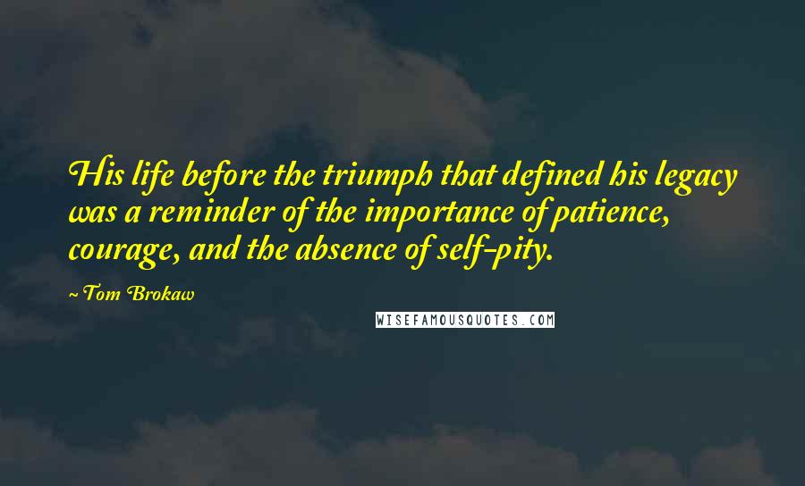 Tom Brokaw Quotes: His life before the triumph that defined his legacy was a reminder of the importance of patience, courage, and the absence of self-pity.