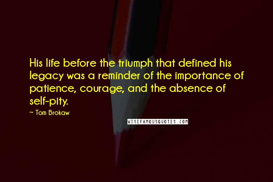 Tom Brokaw Quotes: His life before the triumph that defined his legacy was a reminder of the importance of patience, courage, and the absence of self-pity.