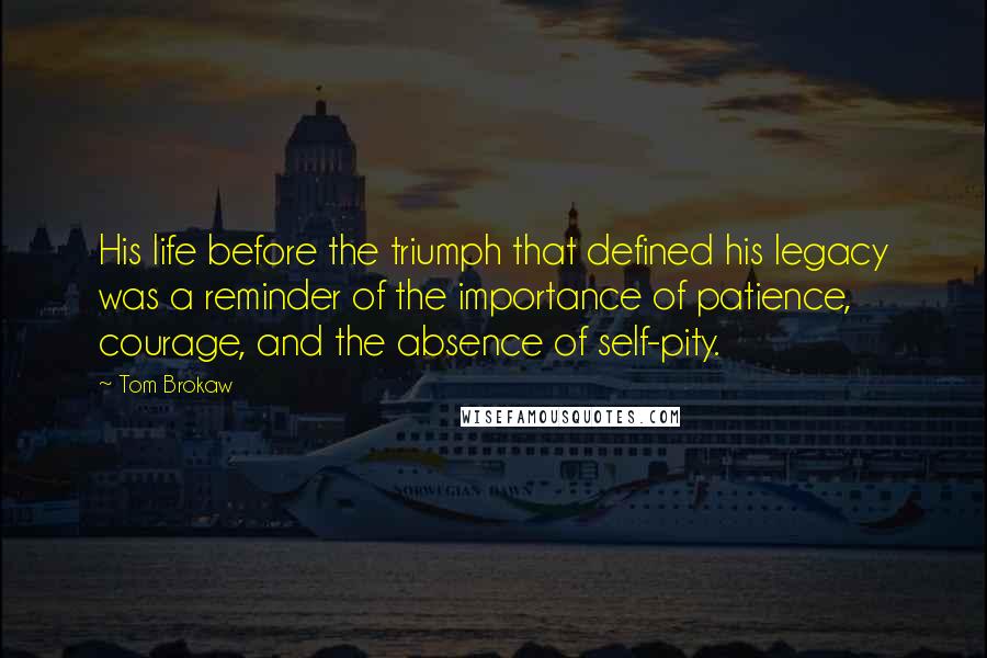 Tom Brokaw Quotes: His life before the triumph that defined his legacy was a reminder of the importance of patience, courage, and the absence of self-pity.