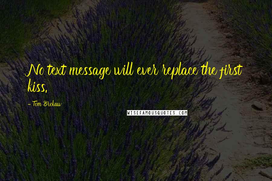 Tom Brokaw Quotes: No text message will ever replace the first kiss.