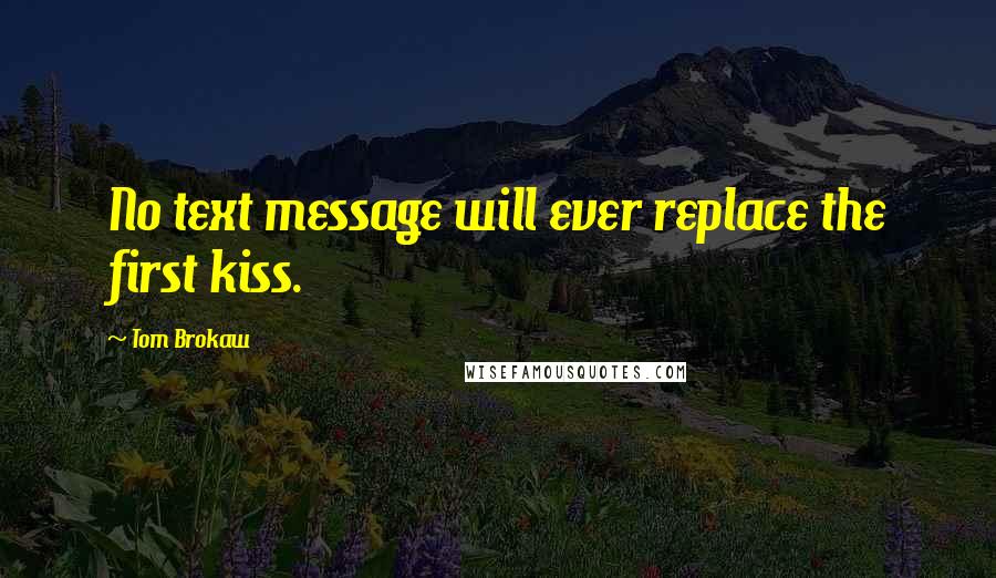 Tom Brokaw Quotes: No text message will ever replace the first kiss.