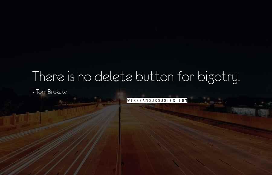 Tom Brokaw Quotes: There is no delete button for bigotry.