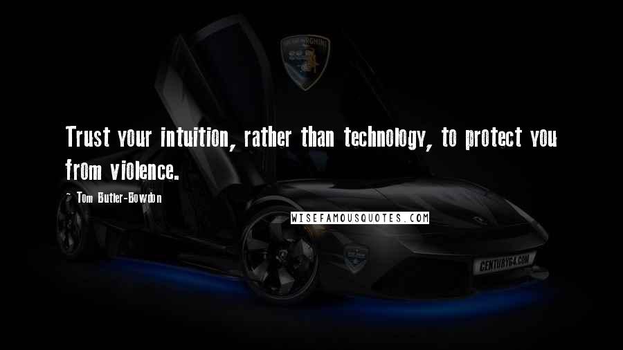 Tom Butler-Bowdon Quotes: Trust your intuition, rather than technology, to protect you from violence.