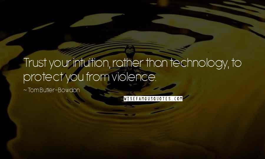 Tom Butler-Bowdon Quotes: Trust your intuition, rather than technology, to protect you from violence.