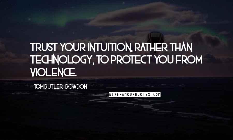 Tom Butler-Bowdon Quotes: Trust your intuition, rather than technology, to protect you from violence.