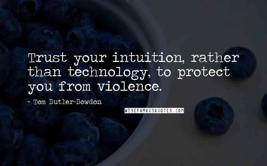 Tom Butler-Bowdon Quotes: Trust your intuition, rather than technology, to protect you from violence.