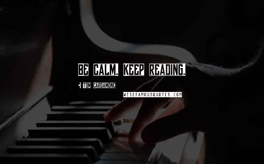 Tom Cardamone Quotes: Be calm. Keep reading.