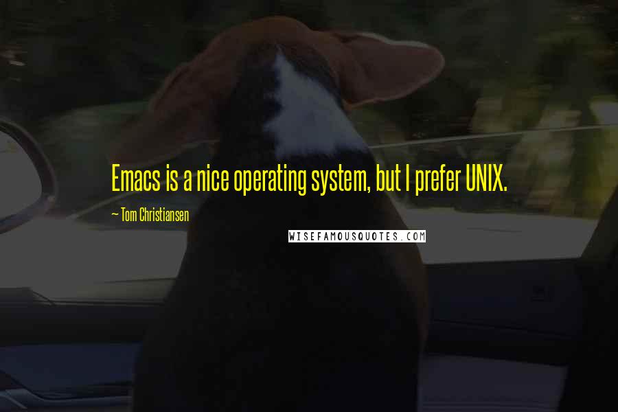 Tom Christiansen Quotes: Emacs is a nice operating system, but I prefer UNIX.