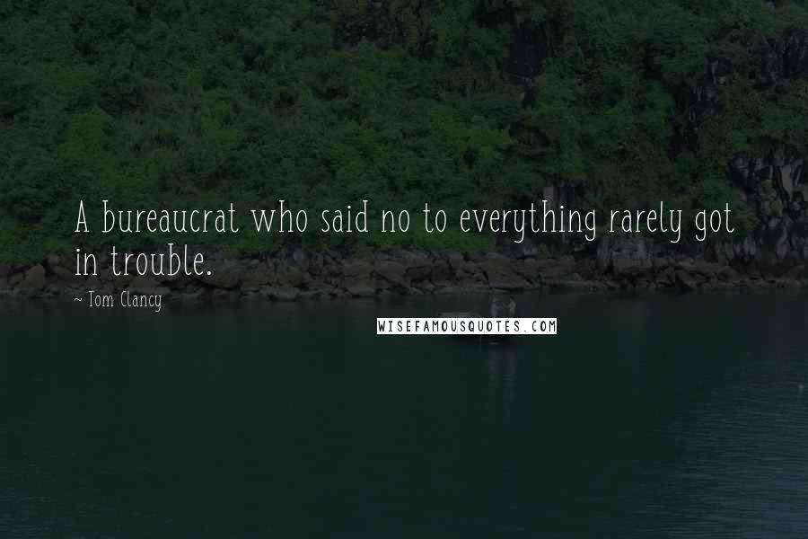 Tom Clancy Quotes: A bureaucrat who said no to everything rarely got in trouble.