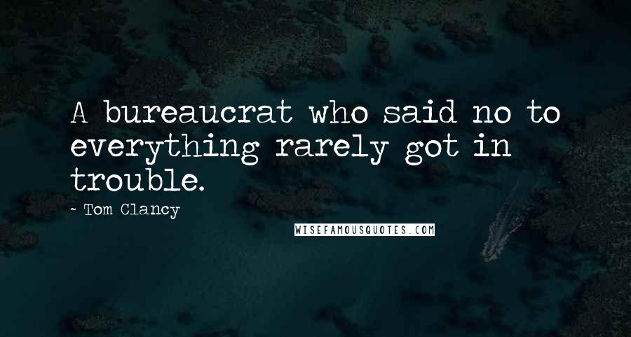 Tom Clancy Quotes: A bureaucrat who said no to everything rarely got in trouble.