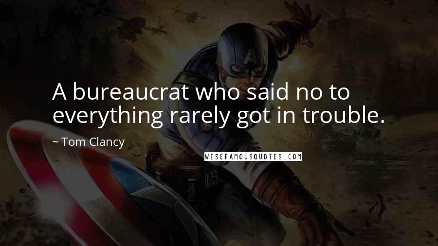 Tom Clancy Quotes: A bureaucrat who said no to everything rarely got in trouble.