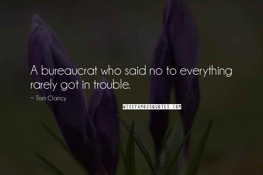 Tom Clancy Quotes: A bureaucrat who said no to everything rarely got in trouble.